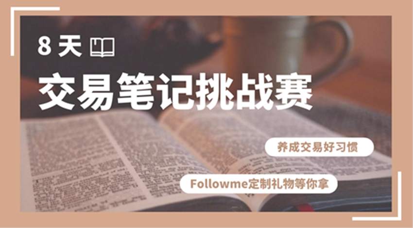 【8天交易笔记挑战赛】养成交易好习惯，Followme定制礼物等你拿！