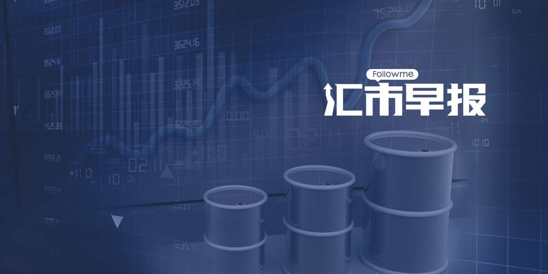6月17日 | FOLLOWME汇市早报：美元走高，油价飙升5%后大幅回落