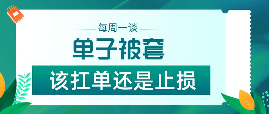 【每周一谈】第25期 |单子被套该扛单还是止损？