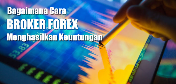 Cara Broker Forex Menghasilkan Keuntungan