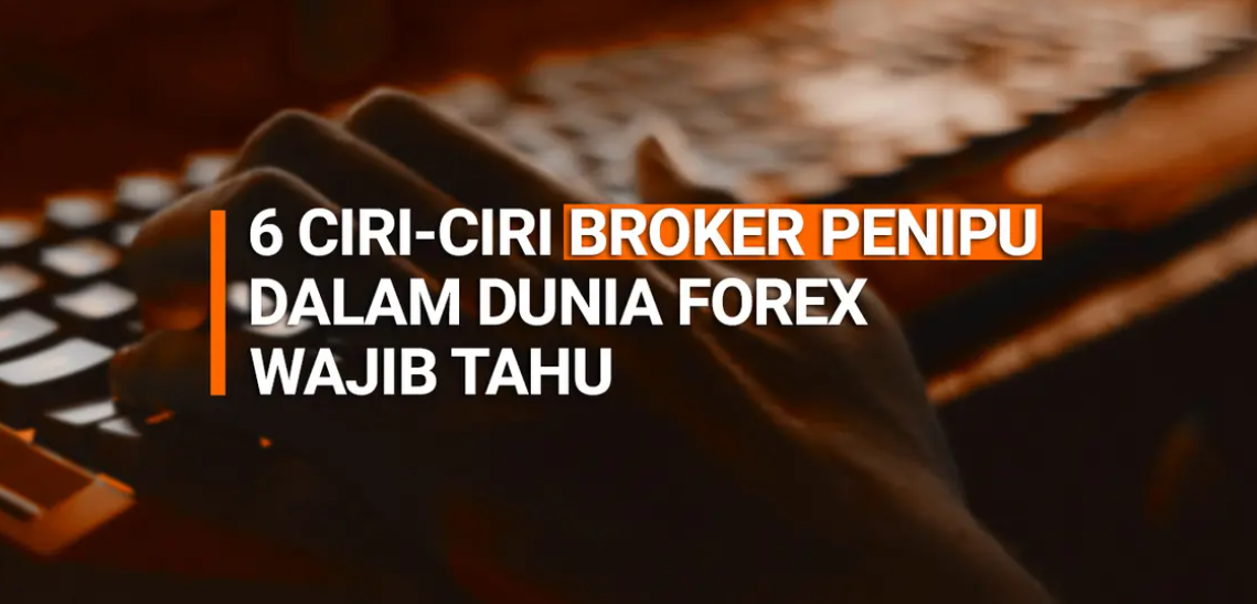 6 Ciri-ciri Broker Penipu dalam Dunia Forex Wajib Tahu