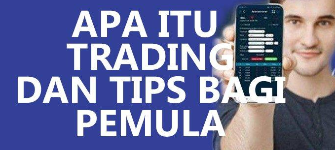 Apa Arti Trading? Ini 10 Tips dan Cara Trading yang Perlu Kuasi Bagi Pemula