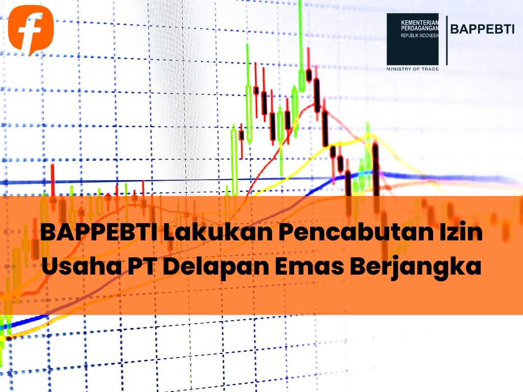 BAPPEBTI Lakukan Pencabutan Izin Usaha PT Delapan Emas Berjangka