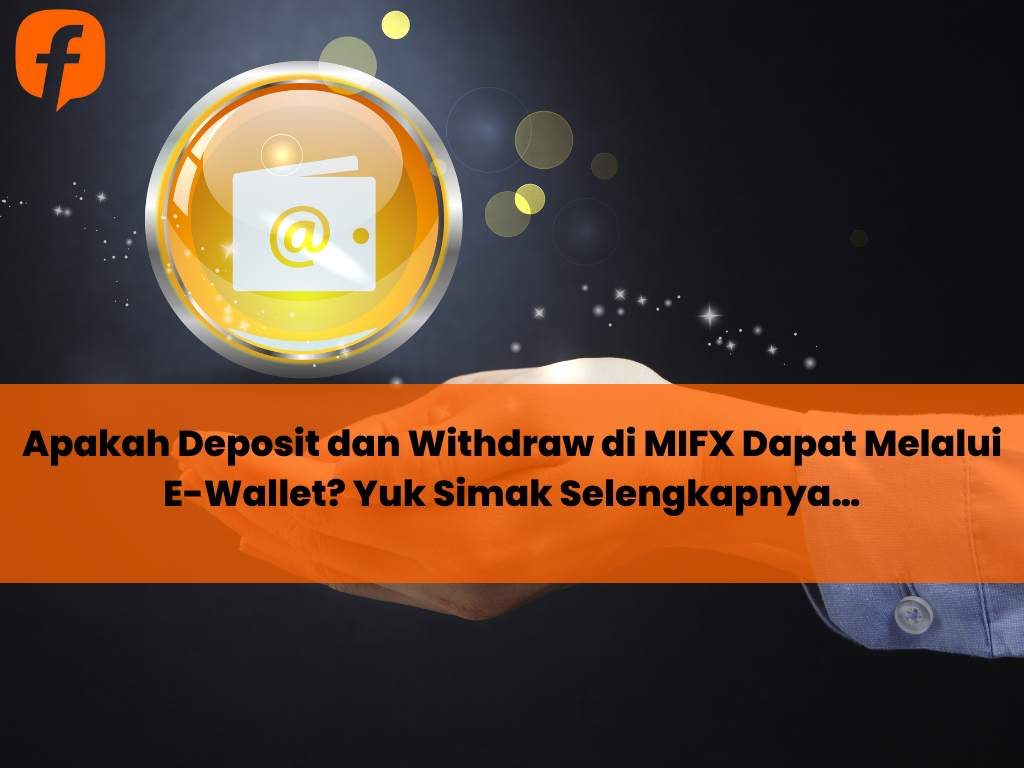 Apakah Deposit dan Withdraw di MIFX Dapat Melalui E-Wallet? Yuk Simak Selengkapnya…