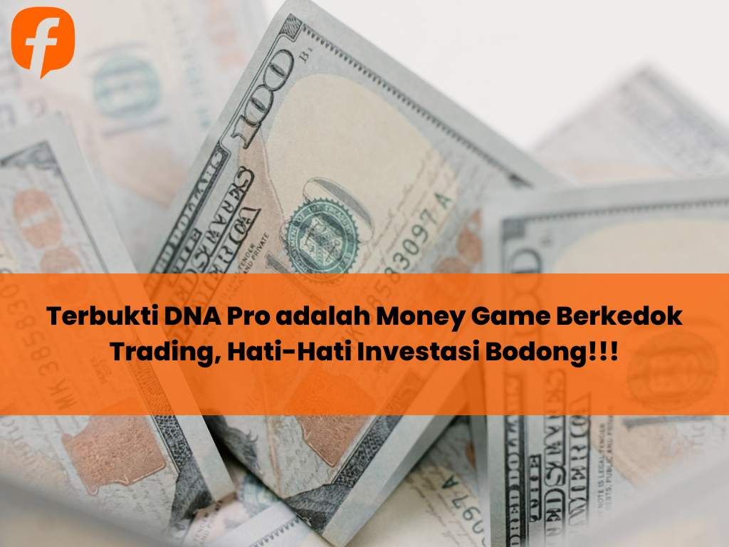 Terbukti DNA Pro adalah Money Game Berkedok Trading, Hati-Hati Investasi Bodong!!!