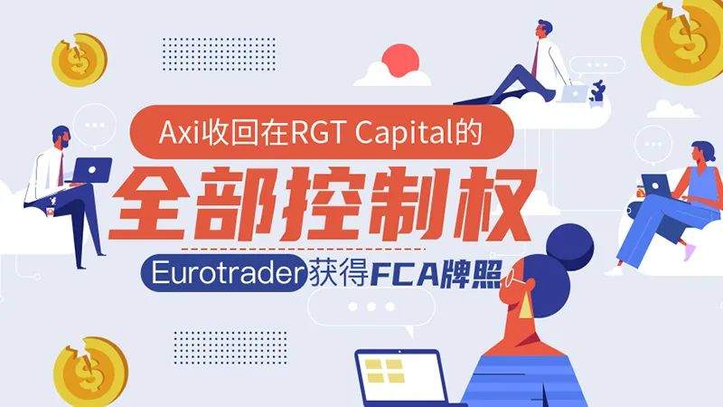 Axi收回在RGT Capital的全部控制权，Eurotrader获得FCA牌照