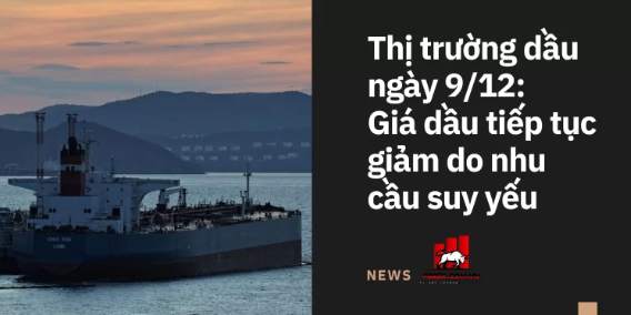 Thị trường dầu ngày 9/12: Giá dầu tiếp tục giảm do nhu cầu suy yếu