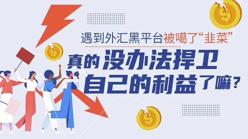 遇到外汇黑平台被噶了“韭菜”，真的没办法捍卫自己的利益了嘛？