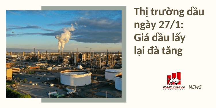 Thị trường dầu ngày 27/1: Giá dầu lấy lại đà tăng 