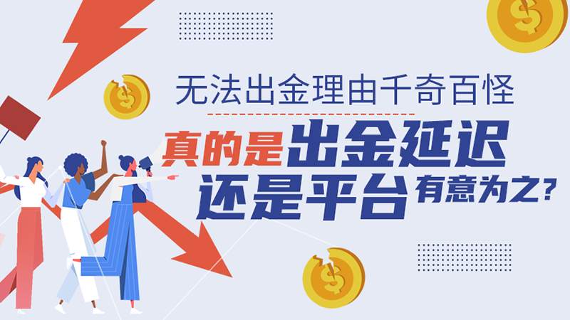 无法出金理由千奇百怪，真的是出金延迟还是平台有意为之？