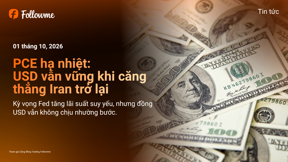 PCE hạ nhiệt: USD vẫn vững khi căng thẳng Iran trở lại