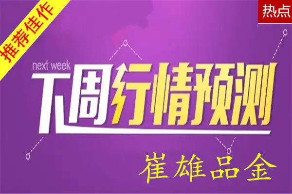 崔雄品金：下周加息会议来袭，金市空头是否能借力所向披靡？