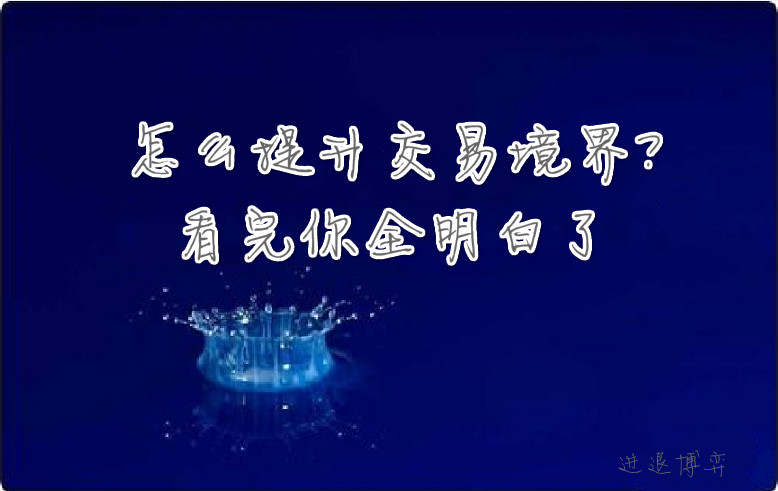 进退博弈：怎么提升交易境界？看完你全明白了