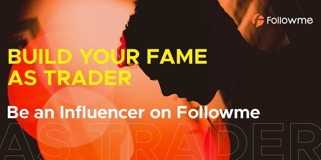 Build Your Fame as Trader. Be an Influencer on Followme!