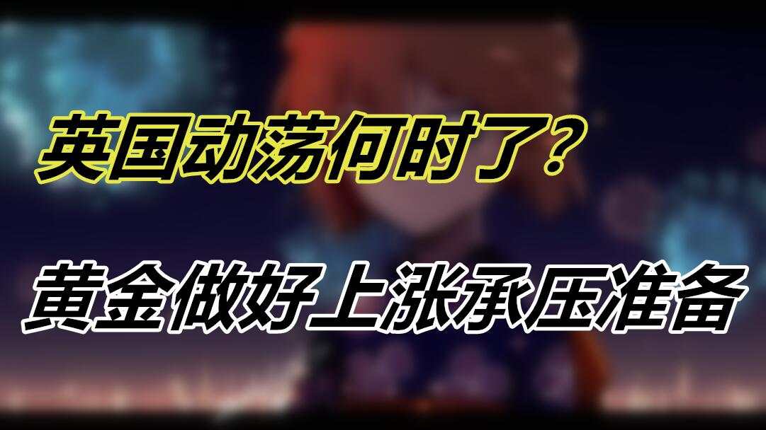 英国动荡何时了？黄金做好上涨承压准备