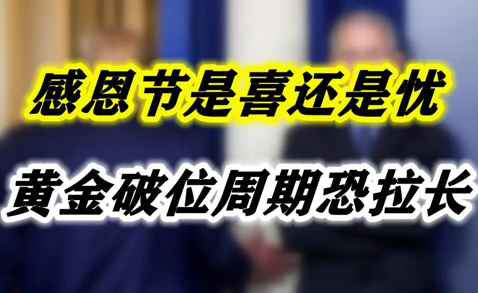感恩节是喜还是忧？黄金破位周期恐拉长