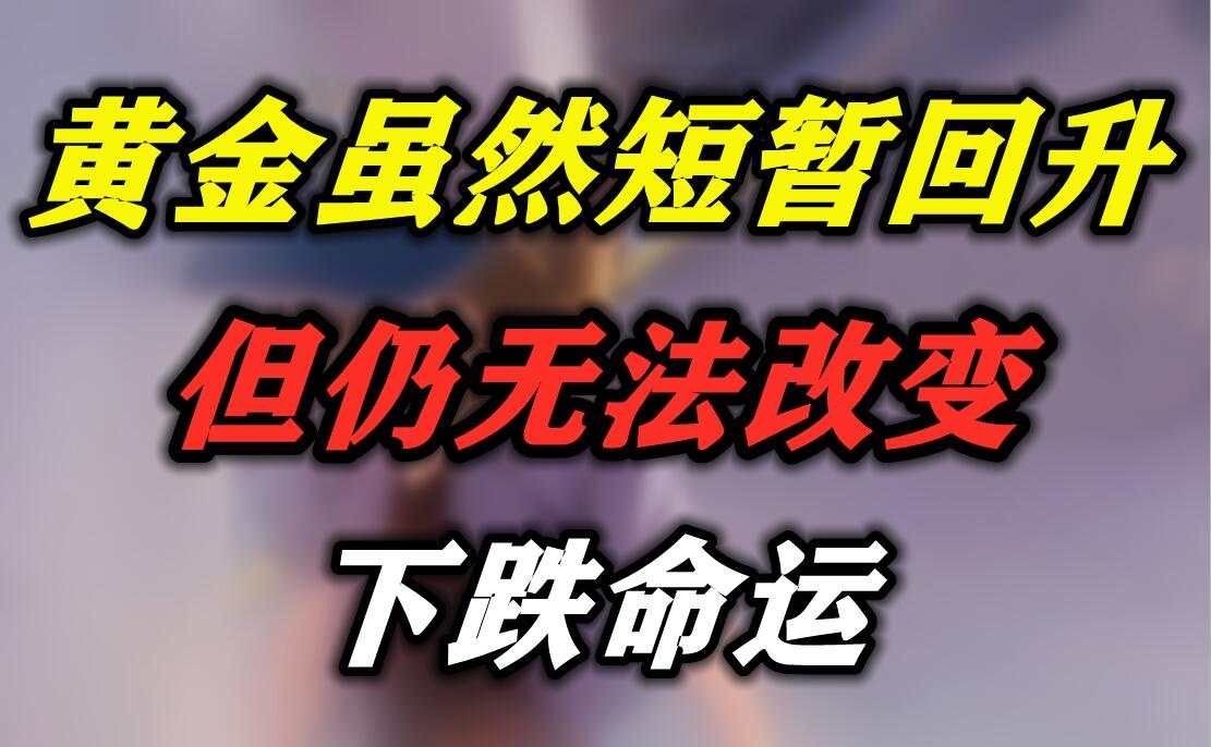 黄金虽然短暂回升，但仍无法改变下跌命运