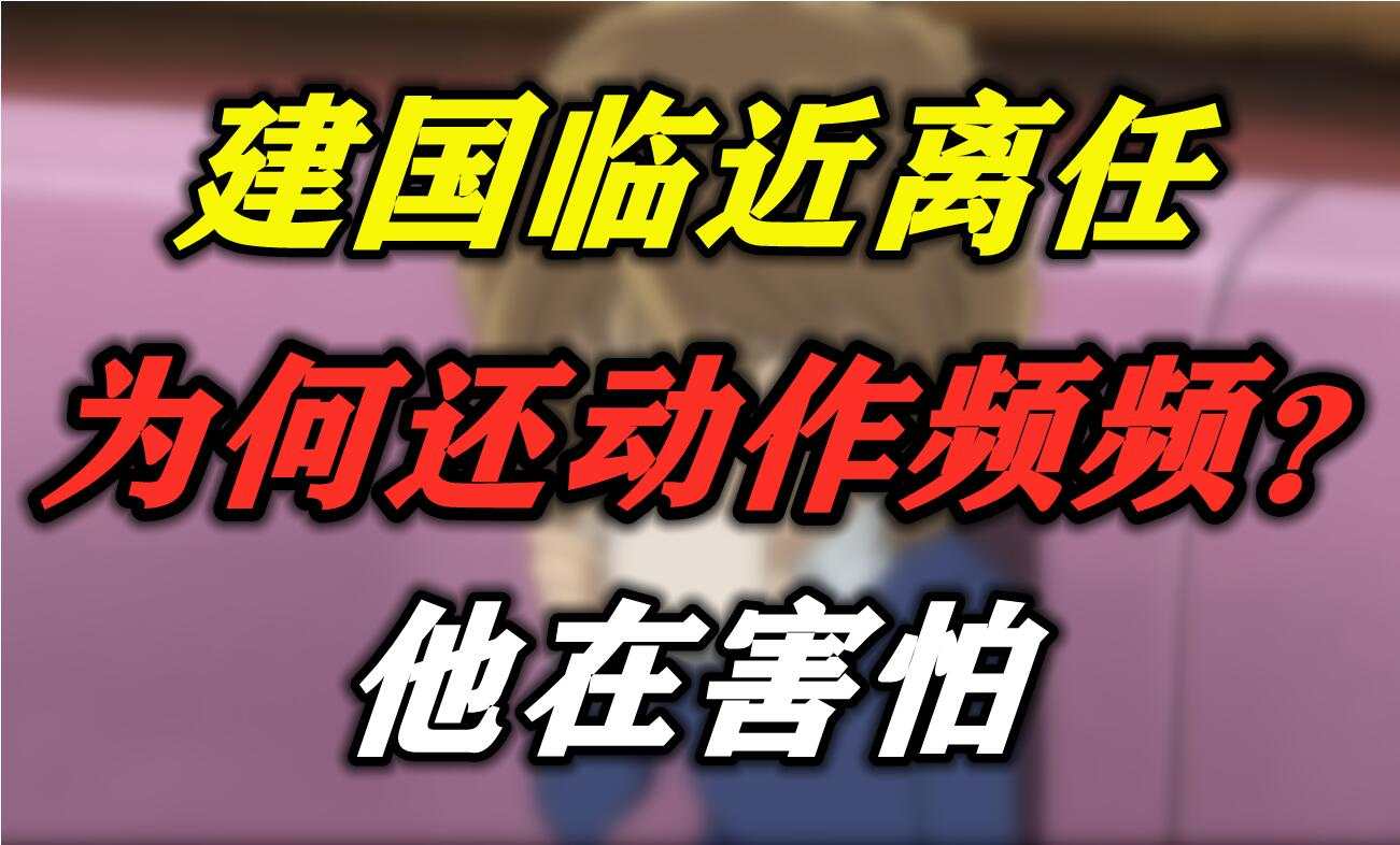 建国临近离任为何还动作频频？他在害怕