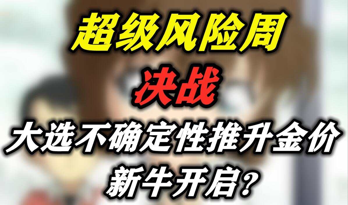 超级风险周决战：大选不确定性推升金价，新牛开启？