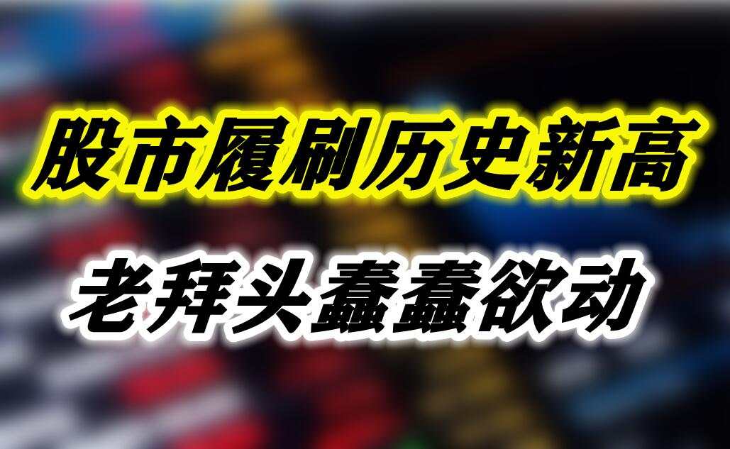 股市履刷历史新高，老拜头蠢蠢欲动