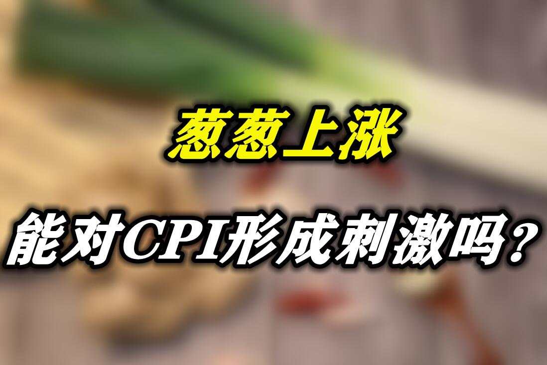 葱葱上涨，能对CPI形成刺激吗？
