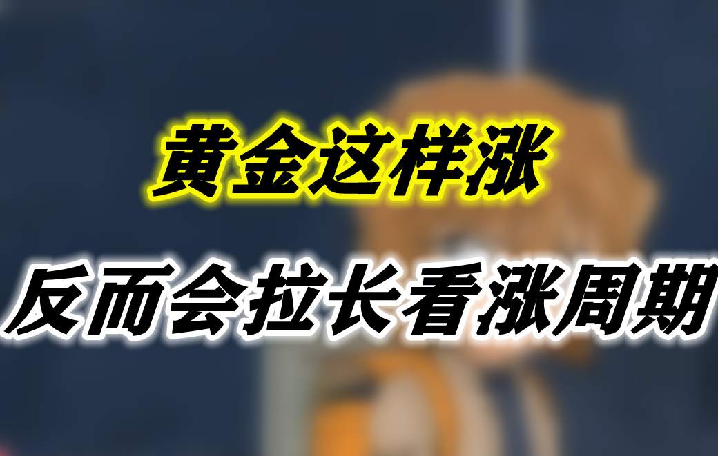 黄金这样涨反而会拉长看涨周期