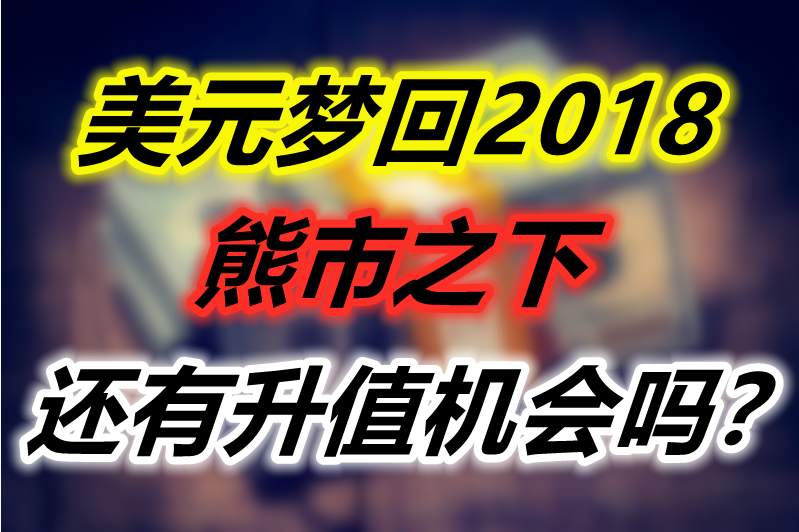美元梦回2018，熊市之下，还有升值机会吗？