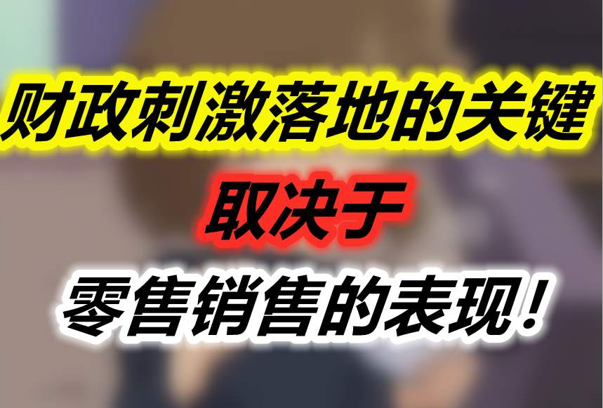 财政刺激落地的关键取决于零售销售的表现！