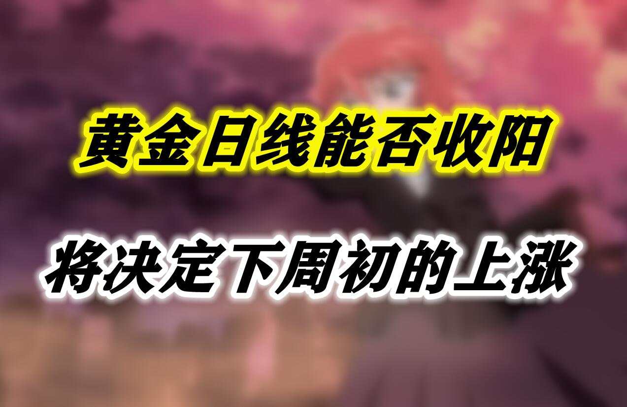 黄金日线能否收阳，将决定下周初的上涨