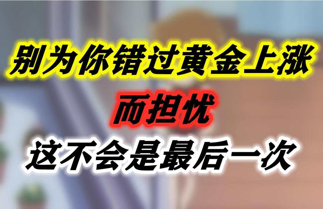 别为你错过黄金上涨而担忧，这不会是最后一次