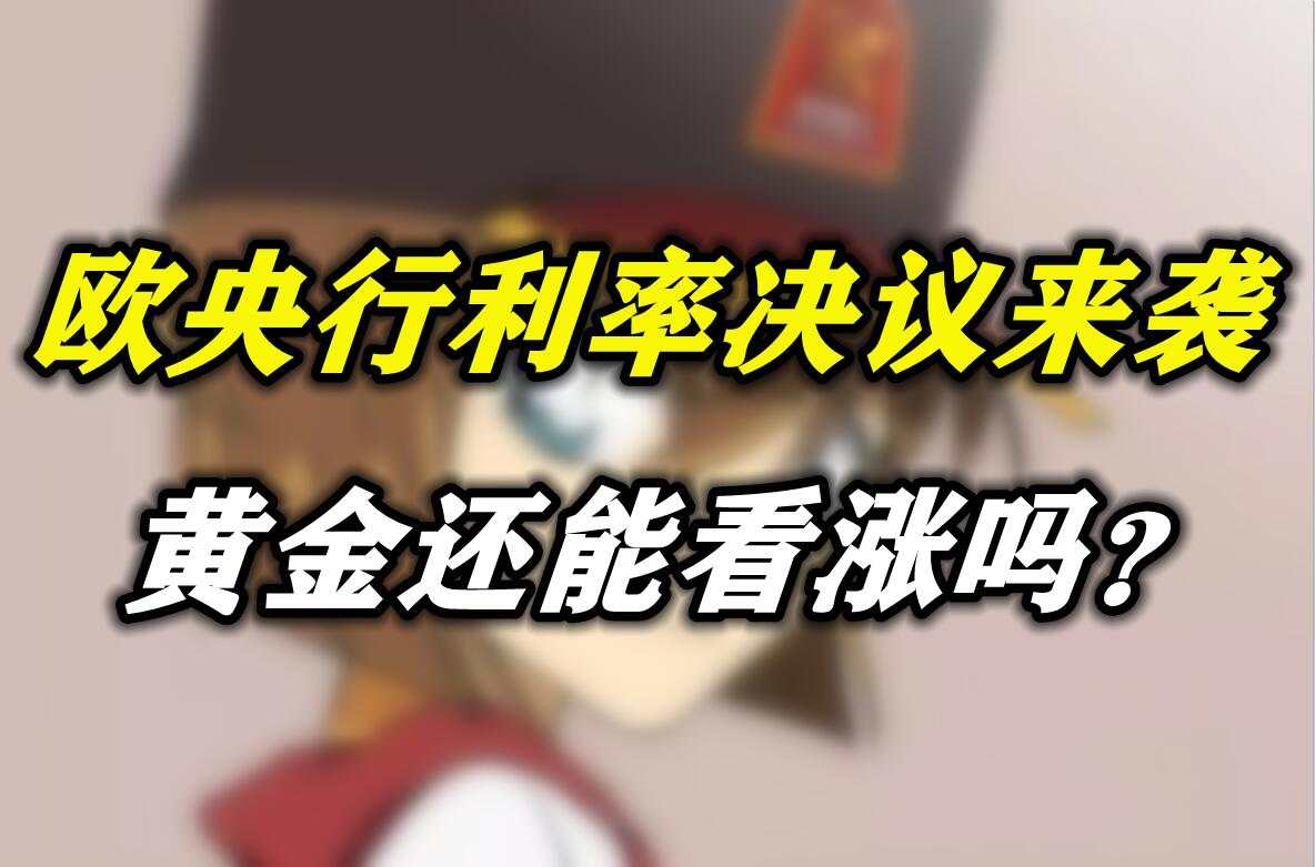 欧央行利率决议来袭，黄金还能看涨吗？