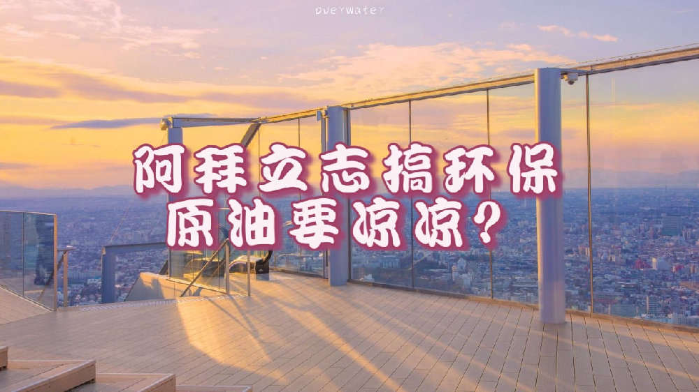吉豆子：阿拜立志搞环保，原油要凉凉？