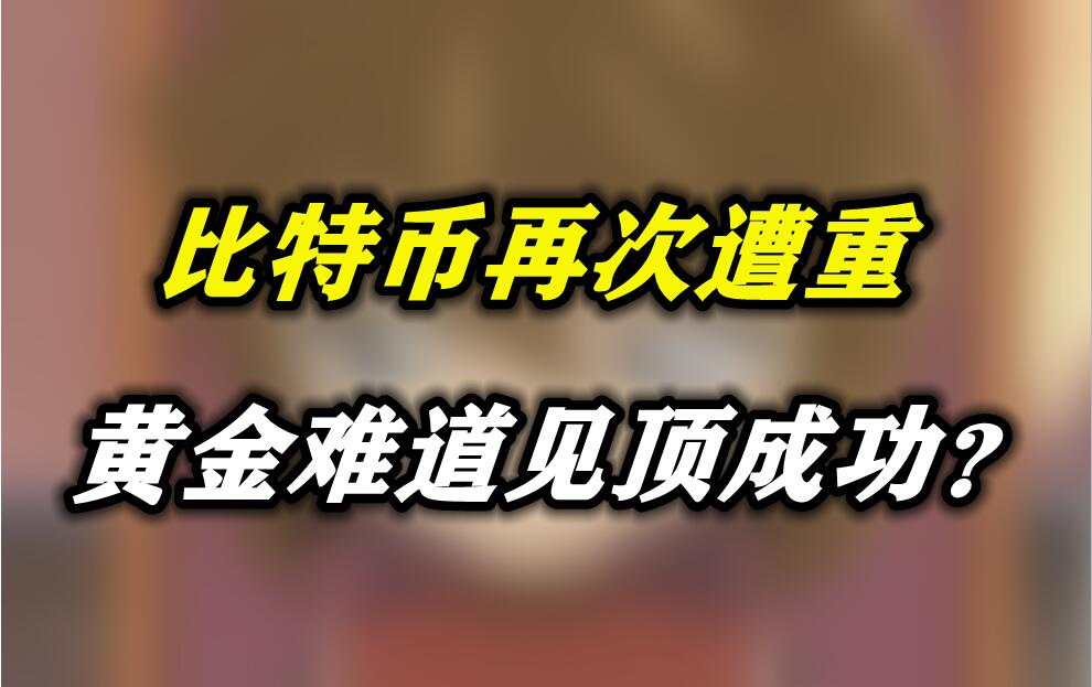 比特币再次遭重，黄金难道见顶成功？