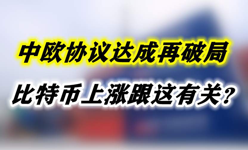 中欧协议达成再破局，比特币上涨跟这有关？