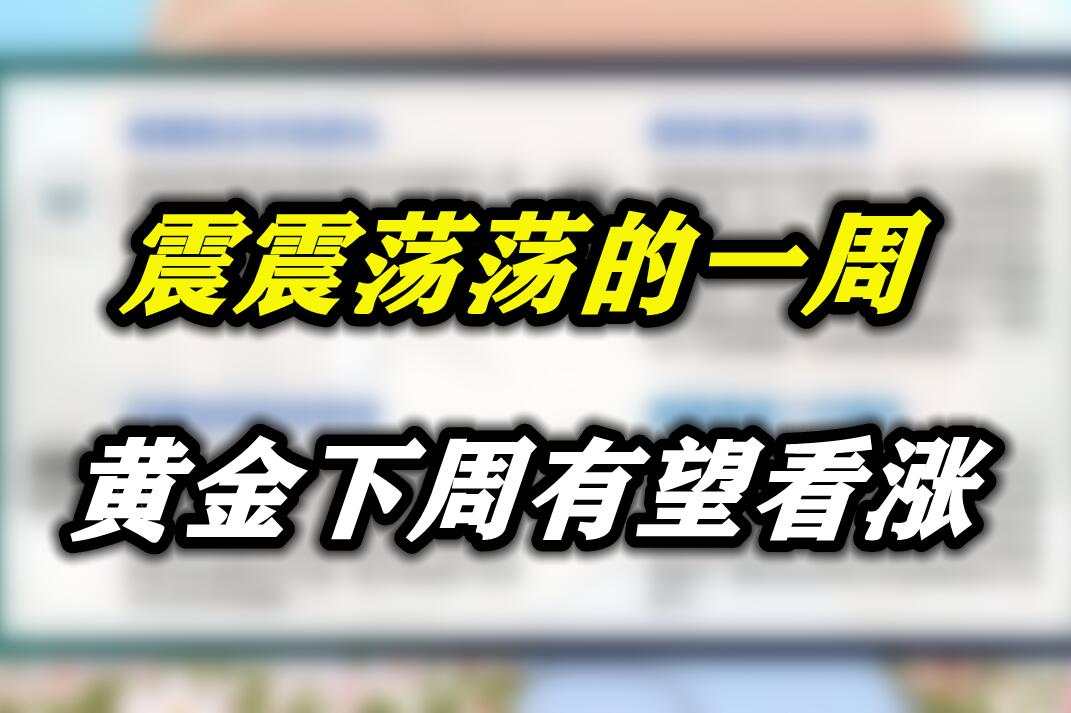 震震荡荡的一周，黄金下周有望看涨