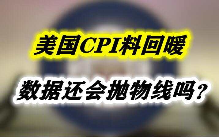 美国CPI料回暖，数据还会抛物线吗？