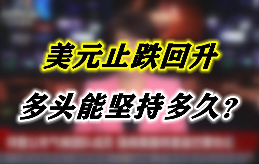 美元止跌回升，多头能坚持多久？