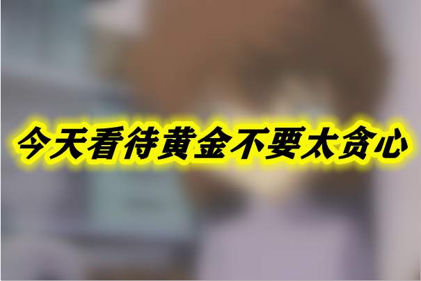 今天看待黄金不要太贪心