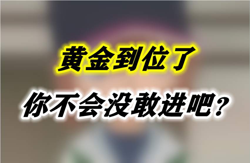 黄金到位了你不会没敢进吧？