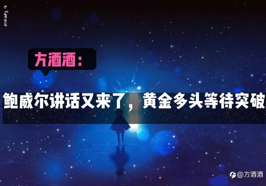 方酒酒：鲍威尔讲话又来了，黄金多头等待突破。