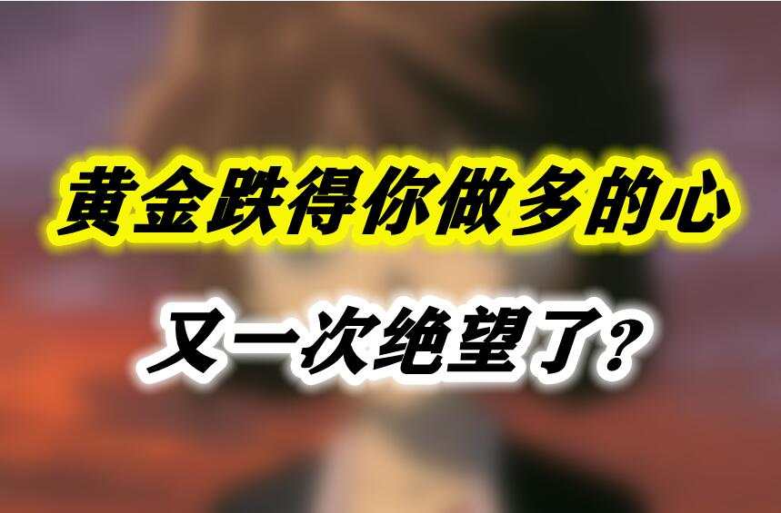 黄金跌得你做多的心又一次绝望了？