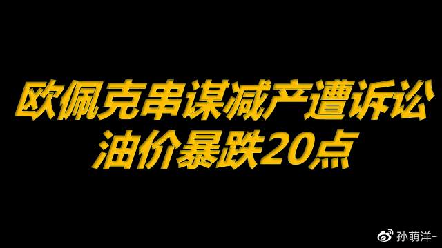 欧佩克串谋减产抬高油价遭诉讼，油价暴跌20点！