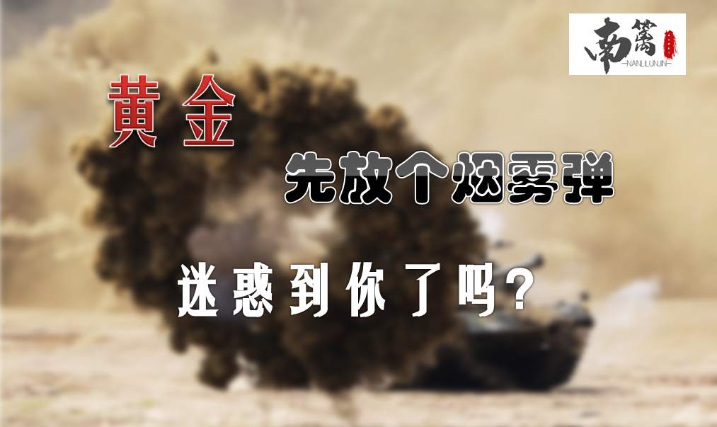 【南篱/周总结】听说有人还搞不懂黄金的迷之操作？放烟雾弹罢了
