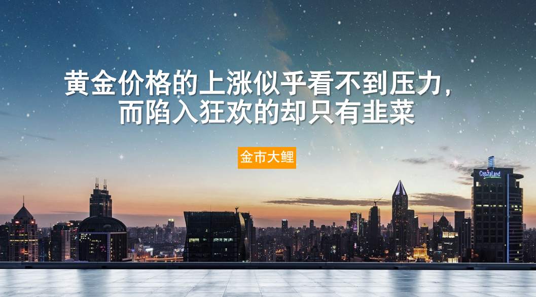 黄金价格的上涨似乎看不到压力，而陷入狂欢的却只有韭菜