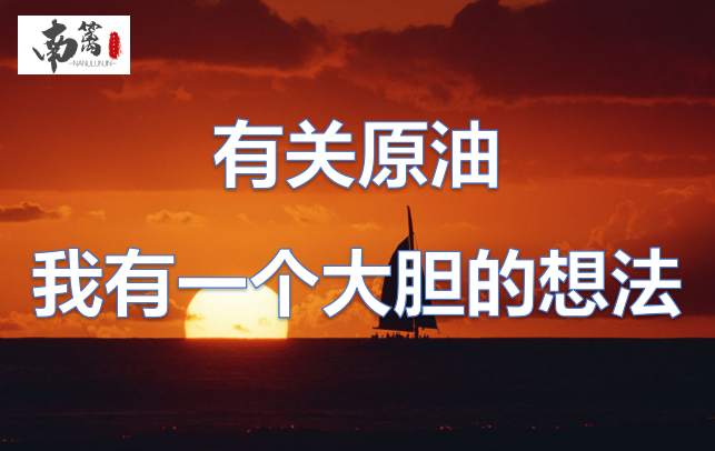 【南篱/原油】有关原油，我有一个大胆的想法