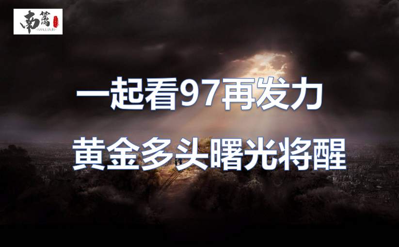 【南篱/黄金】一起看97再发力，黄金多头曙光将醒！