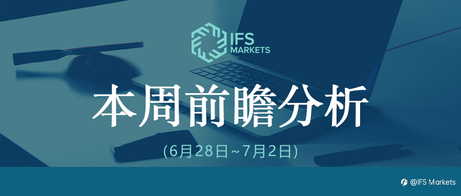 IFS Markets本周前瞻分析( 6月28日-7月2日)