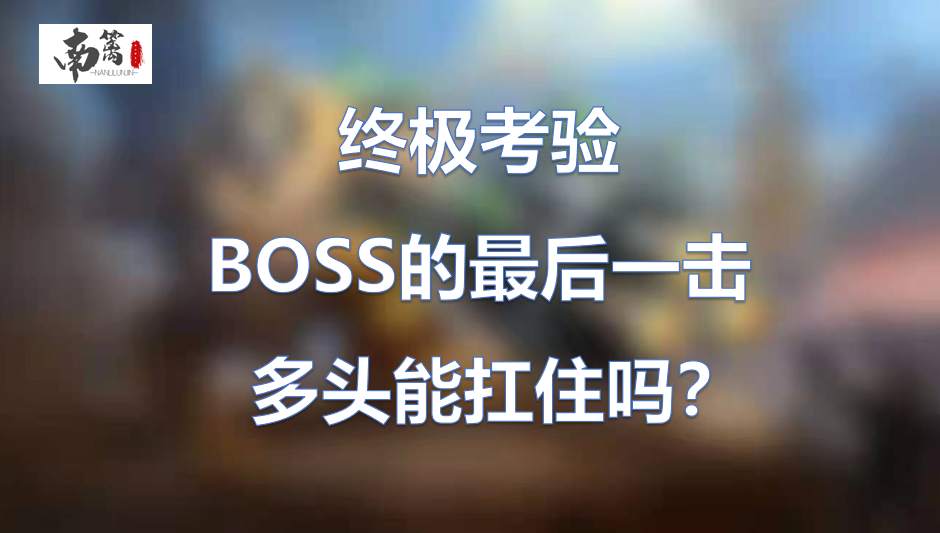 【南篱/黄金】终极考验,多头能扛住BOSS的最后一击吗?!