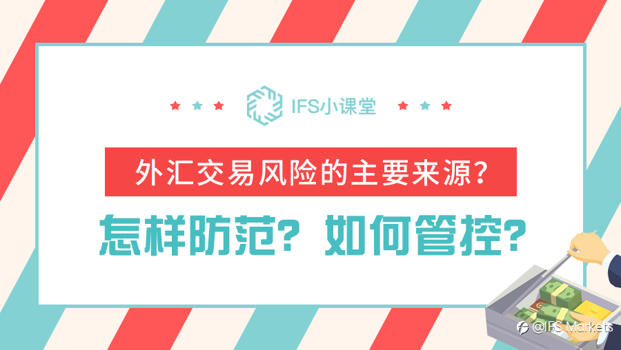 【IFS 小课堂】外汇交易风险的主要来源?怎样防范?如何管控?
