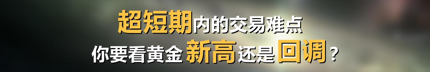 超短期内的交易难点,你要看黄金新高还是回调?